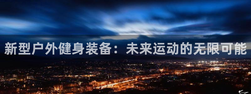 哈哈体育开户：新型户外健身装备：未来运动的无限可能