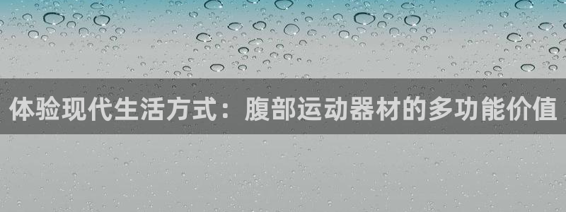 哈哈体育新能源：体验现代生活方式：腹部运动器材的多功能价值