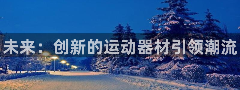 哈哈体育平台APP：未来：创新的运动器材引领潮流